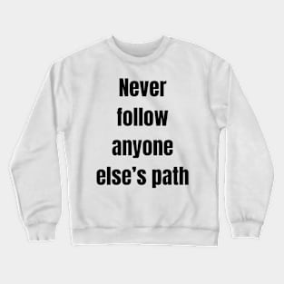 Never follow anyone else’s path Crewneck Sweatshirt